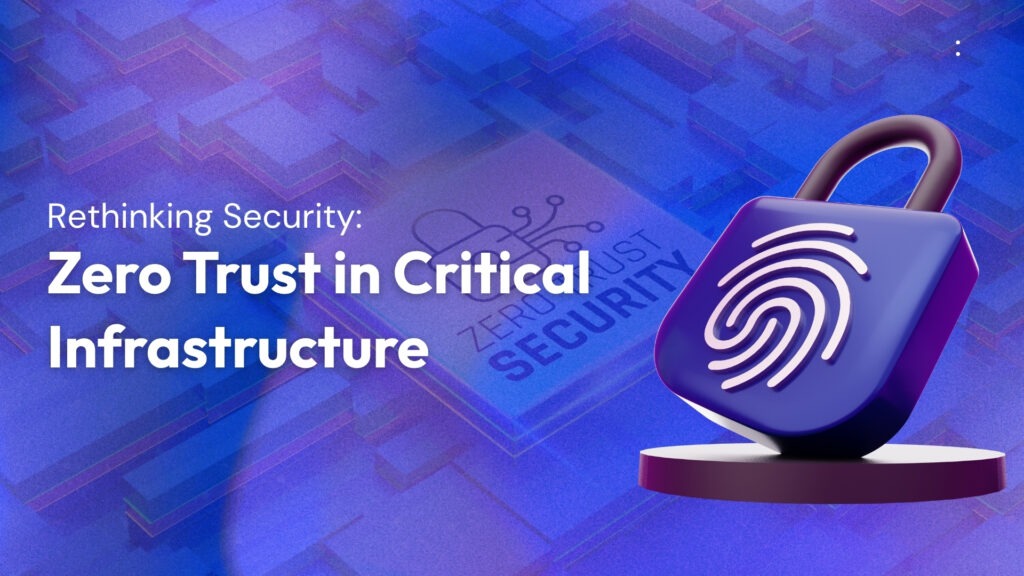 Rethinking Security: Zero Trust in Critical Infrastructure