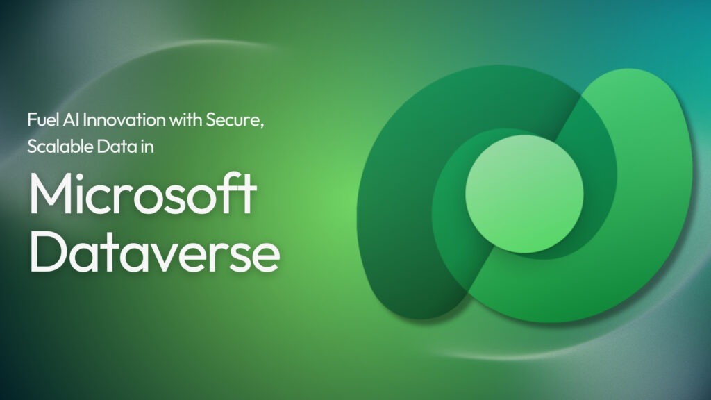 Fuel AI Innovation with Secure, Scalable Data in Microsoft Dataverse
