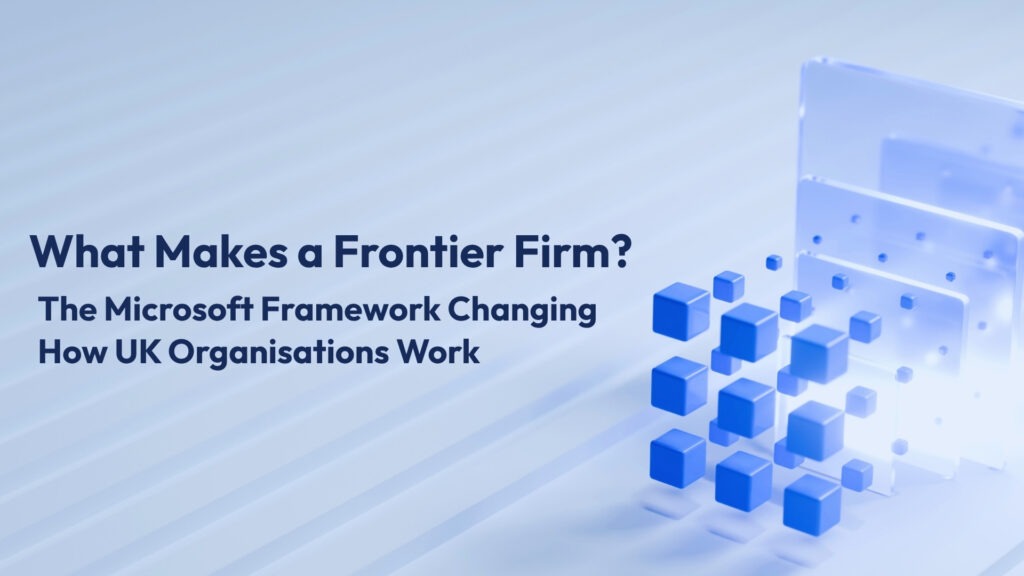 What Makes a Frontier Firm? The Microsoft Framework Changing How UK Organisations Work