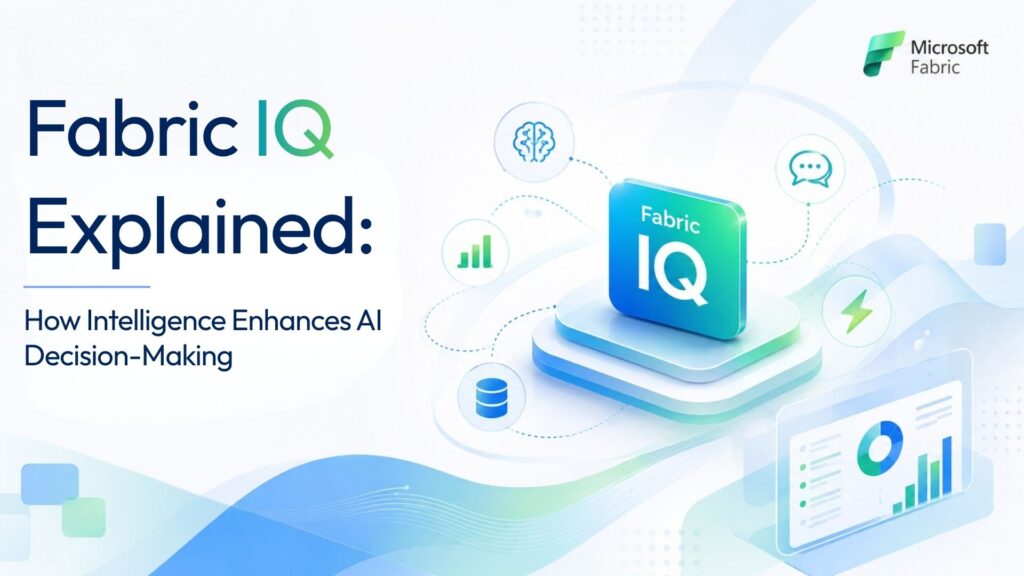 Fabric IQ Explained: How Intelligence Enhances AI Decision-Making
