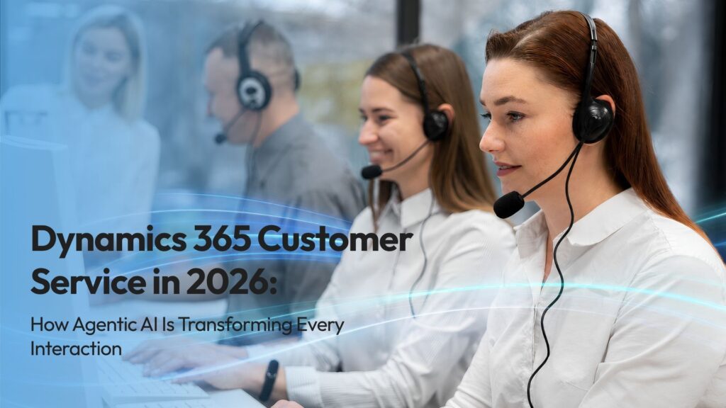 AI at the Core: How Dynamics365 Contact Center Redefines Engagement in 2026